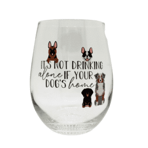 ‘Its Not Drinking Alone if Your Dogs Home Wine Glass